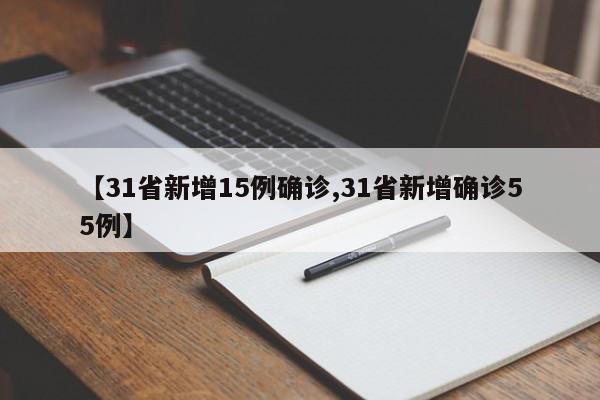 【31省新增15例确诊,31省新增确诊55例】