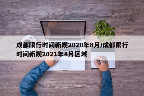 成都限行时间新规2020年8月/成都限行时间新规2021年4月区域