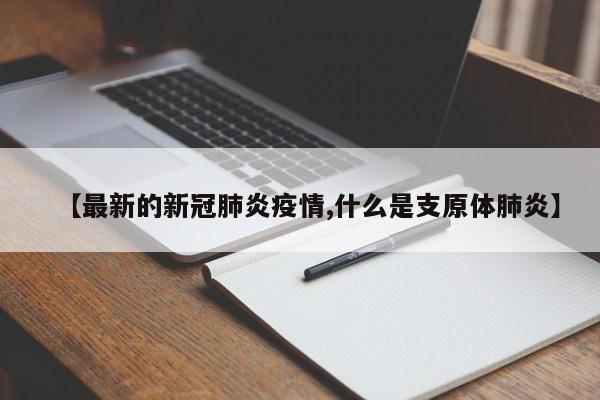 【最新的新冠肺炎疫情,什么是支原体肺炎】