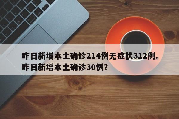 昨日新增本土确诊214例无症状312例.昨日新增本土确诊30例?