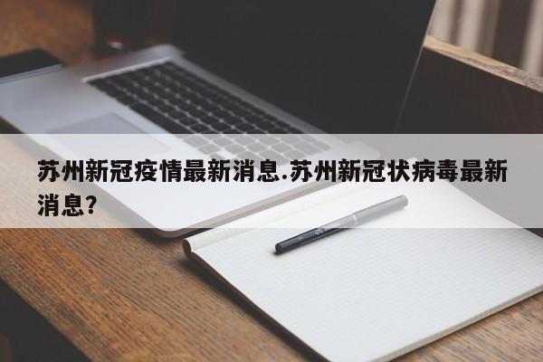 苏州新冠疫情最新消息.苏州新冠状病毒最新消息?