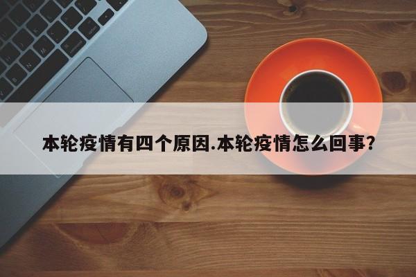 本轮疫情有四个原因.本轮疫情怎么回事?