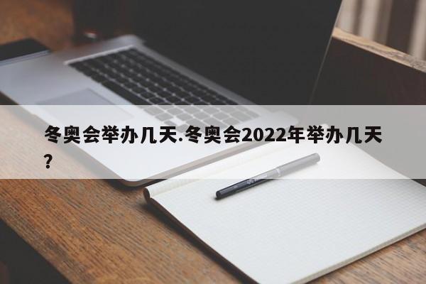 冬奥会举办几天.冬奥会2022年举办几天?