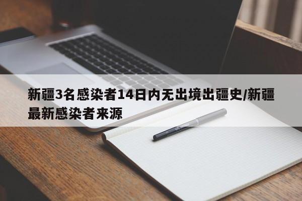 新疆3名感染者14日内无出境出疆史/新疆最新感染者来源