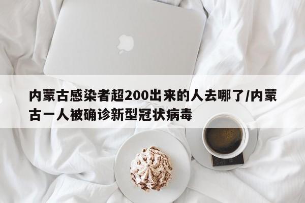 内蒙古感染者超200出来的人去哪了/内蒙古一人被确诊新型冠状病毒