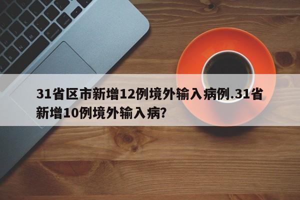 31省区市新增12例境外输入病例.31省新增10例境外输入病?